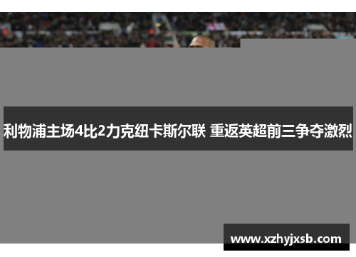 利物浦主场4比2力克纽卡斯尔联 重返英超前三争夺激烈