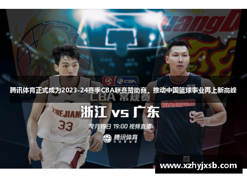腾讯体育正式成为2023-24赛季CBA联赛赞助商，推动中国篮球事业再上新高峰