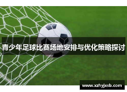 青少年足球比赛场地安排与优化策略探讨